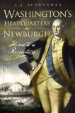 Washington's Headquarters in Newburgh Home to a Revolution 2009 9781596296008 Front Cover