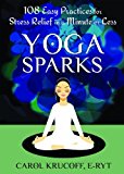 Yoga Sparks 108 Easy Practices for Stress Relief in a Minute or Less 2013 9781608827008 Front Cover