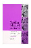 Getting Married in Korea Of Gender, Morality, and Modernity cover art
