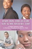 Baby Boy, This Is for You and My Sisters, Too A Single Woman's Guide to Raising a Healthy and Productive Male 2006 9780595383009 Front Cover