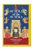 Summa of the Summa The Essential Philosophical Passages of St. Thomas Aquinas&#39; Summa Theologica Edited and Explained for Beginners
