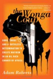 Wonga Coup Guns, Thugs, and a Ruthless Determination to Create Mayhem in an Oil-Rich Corner of Africa cover art