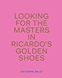 Looking for the Masters in Ricardo's Golden Shoes  9781911306009 Front Cover