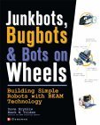 Junkbots, Bugbots &amp; Bots on Wheels Building Simple Robots with Beam Technology cover art