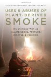 Uses and Abuses of Plant-Derived Smoke Its Ethnobotany As Hallucinogen, Perfume, Incense, and Medicine  9780195370010 Front Cover