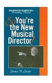 So, You're the New Musical Director! An Introduction to Conducting a Broadway Musical 2001 9780810840010 Front Cover