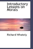 Introductory Lessons on Morals: 2009 9781103905010 Front Cover