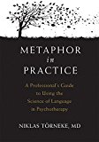 Metaphor in Practice A Professional's Guide to Using the Science of Language in Psychotherapy  9781626259010 Front Cover
