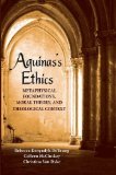 Aquinas&#39;s Ethics Metaphysical Foundations, Moral Theory, and Theological Context