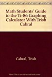 Math Students' Guide to the TI-86 Graphing Calculator with Trish Cabral 2000 9780534378011 Front Cover