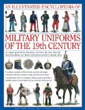 Illustrated Encyclopedia of Military Uniforms of the 19th Century An Expert Guide to the American Civil War, the Boer War, the Wars of German and Italian Unification and the Colonial Wars  9780754819011 Front Cover