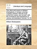 plays and poems of William Shakspeare, in sixteen volumes. Collated verbatim with the most authentick copies, and revised: with the corrections and illustrations of various commentators Volume 1 Of 16 2010 9781170973011 Front Cover