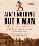 Ain't Nothing but a Man My Quest to Find the Real John Henry 2007 9781426300011 Front Cover