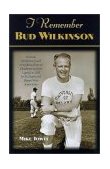 I Remember Bud Wilkinson Personal Memories and Anecdotes about an Oklahoma Sooners Legend As Told by the People and Players Who Knew Him 2002 9781581823011 Front Cover