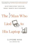 Man Who Lied to His Laptop What Machines Teach Us about Human Relationships 2010 9781617230011 Front Cover