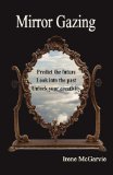 Mirror Gazing Predict the Future, Look into the Past, Unlock Your Creativity 2010 9781926826011 Front Cover
