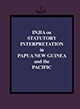 Injia on Statutory Interpretaiton in Papua New Guinea and the Pacific 2012 9789980879011 Front Cover