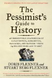 Pessimist's Guide to History An Irresistible Compendium of Catastrophes, Barbarities, Massacres, and Mayhem--From 14 Billion Years Ago to 2007 3rd 9780061431012 Front Cover