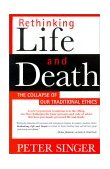 Rethinking Life and Death The Collapse of Our Traditional Ethics cover art