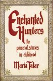 Enchanted Hunters The Power of Stories in Childhood 2009 9780393066012 Front Cover