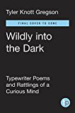 Wildly into the Dark Typewriter Poems and the Rattlings of a Curious Mind  9780399176012 Front Cover