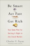 Be Smart, Act Fast, Get Rich Your Game Plan for Getting It Right in the Stock Market  9780470075012 Front Cover