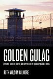 Golden Gulag Prisons, Surplus, Crisis, and Opposition in Globalizing California