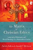 Matrix of Christian Ethics Integrating Philosophy and Moral Theology in a Postmodern Context cover art