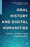 Oral History and Digital Humanities Voice, Access, and Engagement  9781137322012 Front Cover