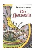 On Genesis Two Books on Genesis: Against the Manichees and On the Literal Interpretation of Genesis: An Unfinished Book