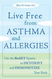Live Free from Asthma and Allergies Use the BioSET System to Detoxify and Desensitize Your Body 2007 9781587613012 Front Cover
