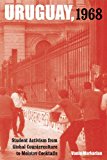 Uruguay 1968 Student Activism from Global Counterculture to Molotov Cocktails  9780520290013 Front Cover