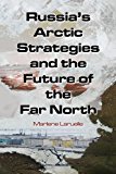 Russia's Arctic Strategies and the Future of the Far North  cover art
