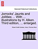 Jorrocks' Jaunts and Jollities with Illustrations by H Alken Third Edition, Enlarged 2011 9781241233013 Front Cover