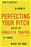 Perfecting Your Pitch How to Succeed in Business and in Life by Finding Words That Work 2013 9781594632013 Front Cover
