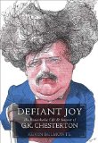 Defiant Joy The Remarkable Life and Impact of G. K. Chesterton  9781595552013 Front Cover