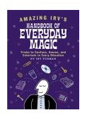 Amazing Irv's Handbook of Everyday Magic Tricks to Confuse, Amuse, and Entertain in Every Situation 2002 9781931686013 Front Cover