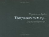 What You Want Me to Say... 2006 9788493473013 Front Cover