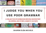 I Judge You When You Use Poor Grammar A Collection of Egregious Errors, Disconcerting Bloopers, and Other Linguistic Slip-Ups cover art