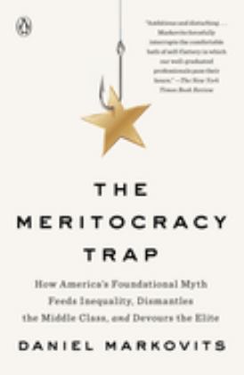 Meritocracy Trap How America's Foundational Myth Feeds Inequality, Dismantles the Middle Class, and Devours the Elite  9780735222014 Front Cover