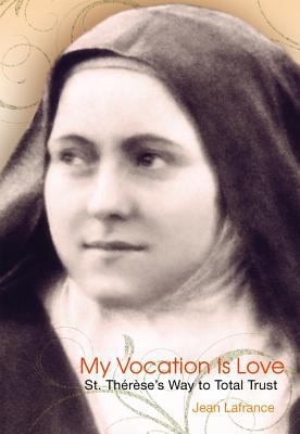 My Vocation Is Love St. Thï¿½rï¿½seï¿½s Way to Total Trust 2012 9780819849014 Front Cover