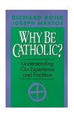 Why Be Catholic? Understanding Our Experience and Tradition cover art
