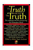Truth about the Truth De-Confusing and Re-constructing the Postmodern World 1995 9780874778014 Front Cover