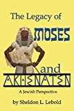 Legacy of Moses and Akhenaten A Jewish Perspective 2013 9780988954014 Front Cover
