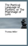 The Poetical Language of Flowers; or the Pilgrimage of Love: 2009 9781103879014 Front Cover