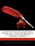 Aus Metternich's Nachgelassenen Papieren Th. , 1. -2. Bd. Von der Geburt Metternich's Bis Zum Wiener Kongress. 1773-1815 2010 9781145714014 Front Cover