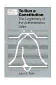 To Run a Constitution The Legitimacy of the Administrative State cover art