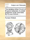 Doctrine of the Church of England Defended, in a Brief Exposition of Its Catechism by Pynson Wilmot 2010 9781140767015 Front Cover