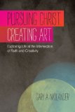 Pursuing Christ. Creating Art Exploring Life at the Intersection of Faith and Creativity cover art