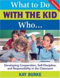 What to Do with the Kid Who... Developing Cooperation, Self-Discipline, and Responsibility in the Classroom